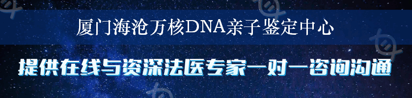 厦门海沧万核DNA亲子鉴定中心